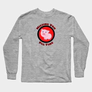 Missing You Pig Time - Pig Pun Long Sleeve T-Shirt